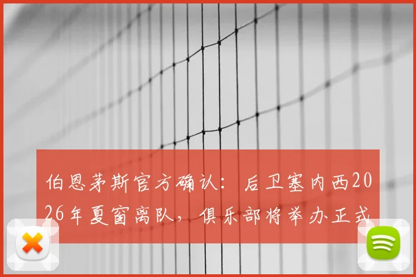 伯恩茅斯官方确认：后卫塞内西2026年夏窗离队，俱乐部将举办正式告别仪式致谢